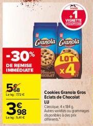 -30%  DE REMISE IMMEDIATE  5%8  Lekg: 772 €  398  Leig: 5.41 €  Granola Granola  LOT  x4  05 OCOLAT  VIGNETTE  Cookies Granola Gros Eclats de Chocolat  LU  Classique, 4x184 g  Autres vatétés ou gramma