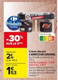 e Produits  Carrefour  -30%  SUR LE 2  Vendused  299  Lekg: 90€  2 produt  53  POT DE CACH  Crème dessert CARREFOUR ORIGINAL Au chocolat ou carame2 120g Soit les 2 produits: 3.72€-Soit le kg: 7,75 € A