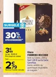 surgelécher  30%  d'économies  399  lekg: 19,95€ prix payé en case  new  299  grammages disponibles remise fido due en magasin  ferrero  glace  ferrero rocher dakou classic, 200 g soit 1,20 € sur la c