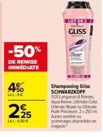 -50%  DE REMISE IMMÉDIATE  750 LeL:9€  2925  €  Le L: 4,50 €  LOT DE 2 S  GLISS  2x300m  Shampooing Gliss SCHWARZKOPF SOS Longueurs & Pointes, Aqua Revive, Ultimate Color, Ultimate Repair ou Ultimate 