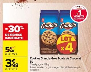 -30%  DE REMISE IMMÉDIATE  5%  Le kg: 772 €  398  Lekg: 5,41 €  Granola Granola  LOT  x4  GROSECLATS X CHOCOLAT  Cookies Granola Gros Eclats de Chocolat  LU  Classique, 4 x 184 g  Autres variétés ou g