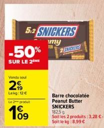 5.2 SNICKERS  my  -50%  SUR LE 2 ME  Vendu seul  299  Lekg: 12 €  Le 2 produit  €  2 SNICKERS  Barre chocolatée Peanut Butter SNICKERS  182,5g  Soit les 2 produits: 3,28 €-Soit le kg:8,99 € 