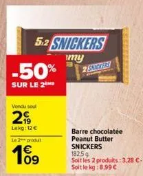 5.2 snickers  my  -50%  sur le 2 me  vendu seul  299  lekg: 12 €  le 2 produit  €  2 snickers  barre chocolatée peanut butter snickers  182,5g  soit les 2 produits: 3,28 €-soit le kg:8,99 € 