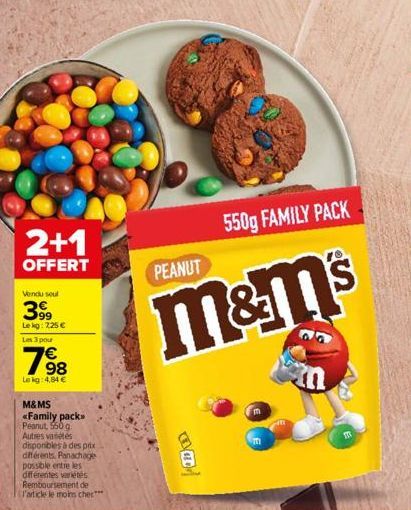 2+1  OFFERT  Vendu soul  399  Le kg: 225 €  Les 3 pour  19⁹8  Lekg: 4,84 €  M&MS <<Family pack>> Peanut, 550 g Autres varetes disponibles à des prix  différents. Panachage  possible entre les  différe