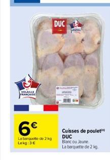 VOLAILLE FRANCAISE  6€  La barquette de 2 kg  Lekg:3€  DUC  Cuisses de poulet DUC Blanc ou Jaune. La barquette de 2 kg. 