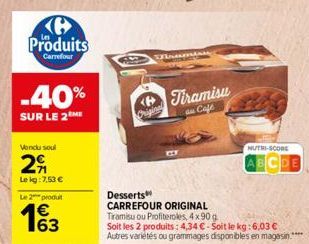 e Produits  Carrefour  -40%  SUR LE 2 ME  Vendu soul  29  Lekg: 7,53 €  Le 2 produ  163  €  Dismentan  Original  Tiramisu  an Cafe  NUTRI-SCORE  ABCDE 
