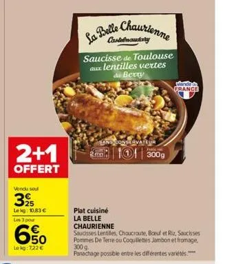 2+1  offert  vendu seul  39  le kg: 10,83 € les 3 pour  650  lokg: 722 €  la belle chaurienne  saucisse de toulouse aux lentilles vertes du berry  and conservateur 2m 300g  plat cuisiné  la belle  cha