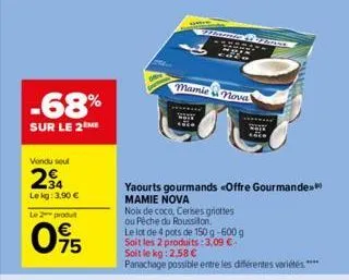-68%  sur le 2 me  vendu seul  24  le kg: 3,90 €  le 2 produ  75  mamic& nova  yaourts gourmands <offre gourmande mamie nova  noix de coco. cerises griottes  ou pêche du roussillon  le lot de 4 pots d