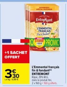 +1 SACHET OFFERT  3.30  Le kg: 6,88 €  REFERABLE SPECIAL FRAICHEUR  EntreMont  L'EMMENTAL FRANCAIS Fins fondant  PROMO  L'Emmental français fin & fondant ENTREMONT Rapé, 29% M.G. dans le produit fini,