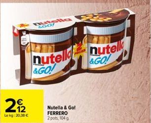 € 12  Le kg: 20,38 €  nutella &GO  nutell nutell &GO!  &GO  Nutella & Go! FERRERO 2 pots, 104 g 
