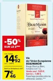 -50%  SUR LE 2 ME  Les 2 pour  1492  LeL: 149 €  bo  BEAUMANOIR  Vin  de l'Union Européenne BEAU MANOIR Rouge, Rosé ou Blanc Soit Lafontaine à vin fontaine à vin 5L Vendu seul: 9,95 €. Soit le L: 1,99