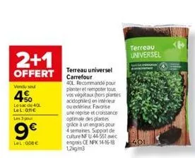 2+1  offert  vendu se  € +50 le sac de 40 lel:on€ les 3 pour  9€  lel: 008€  terreau universel carrefour  40l recommande pour planter et rempoter tous vos végétaux (hors plantes acidophiles) en intéri
