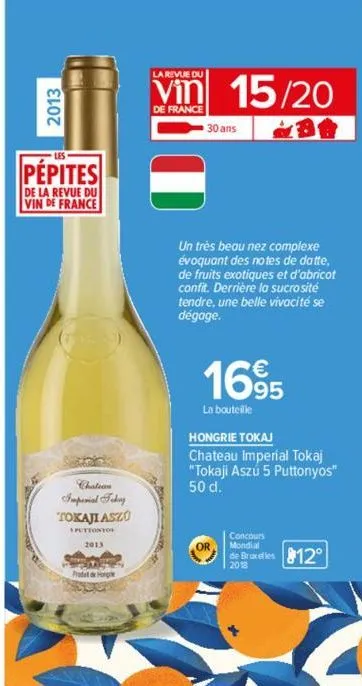 2013  pépites  de la revue du  vin de france  imperial today tokaji aszú  *puttontos  2013  prodat de horge  boer  la revue du  de france  15/20  30 ans  un très beau nez complexe évoquant des notes d