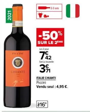 2021  piccini  chianti  2-3 ans  -50%  sur le 2eme  les 2 pour  742  sat la bouteille  3%  italie chianti  piccini  vendu seul : 4,95 €.  816° 