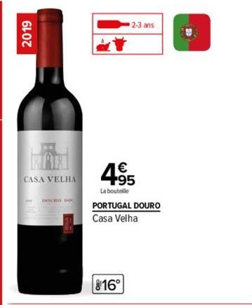 2019  CASA VELHA  4.95  La bouteille  PORTUGAL DOURO Casa Velha  16°  2-3 ans 