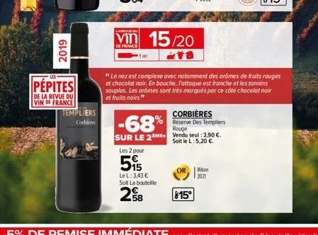 2019  pépites  de la revue du  vin de france  templiers  corbiem  vin 15/20  de france  les 2 pour  59  lel: 3,43 € soit la bouteille  298  "le nez est complexe avec notamment des arómes de fruits rou