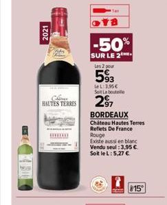 2021  Chicas HAUTES TERRES  -50%  SUR LE 2 Les 2 pour  593  Le L: 3,95€ Soit La bouteille  297  BORDEAUX Château Hautes Terres  Reflets De France Rouge  Existe aussi en blanc Vendu seul : 3,95 €. Soit