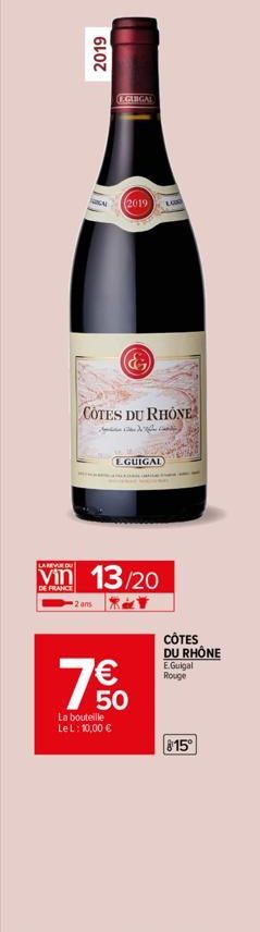 2019  CAL  2 ans  EGLIGAL  2019  COTES DU RHONE  de Ciuda  &  EGUIGAL  LA  vin 13/20  DE FRANCE  7€  La bouteille Le L : 10,00 €  CÔTES DU RHÔNE  E.Guigal Rouge  815°  