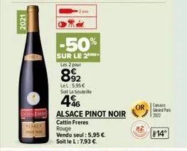 2021  -50%  sur le 2me  les 2 pour  892  lel: 5.95€ soit la bouteille  416  talsace pinot noir  cattin freres rouge  vendu seul: 5,95 €. soit le l: 7,93 €.  or  g  2027  814° 