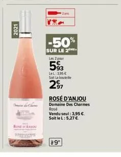 2021  domaine des cham  rose d'aniou  the  2am  -50%  sur le 2me  les 2 pour  593  lel: 3,95 € soit la bouteile  297  89⁰  rosé d'anjou  domaine des charmes  rosé vendu seul: 3,95 €. soit le l: 5,27 €