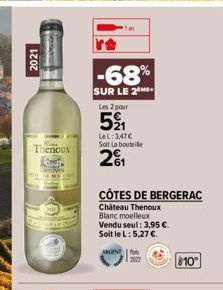 2021  Thenoux  BO  -68%  SUR LE 2  Les 2 pour €  5⁹1  LeL: 3,47€ Soit la bouti  201  CÔTES DE BERGERAC  Château Thenoux  Blanc moelleux Vendu seul: 3,95 €. Soit le L: 5,27 €.  810° 