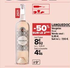 |  2021  VAUGELAS  Les 2 pour  892  LeL: 5,95 € Solt La bouteille  46  89  -50% Vaugelas  SUR LE 2ME  LANGUEDOC  Rose Vendu seul: 5,95 €. Soit le L: 7,93 € 