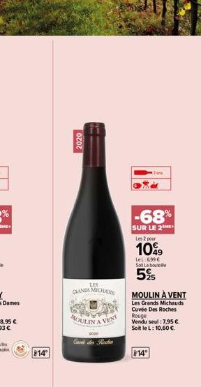 814  2020  if  LES  GRANDS MICHAUDS  MOULIN  A VENT  2020  Ce des Roche  -68%  SUR LE 2E  Les 2 pour  10%9  LeL:6.99 € Soit La bouteille  5%  MOULIN À VENT  Les Grands Michauds Cuvée Des Roches  Rouge