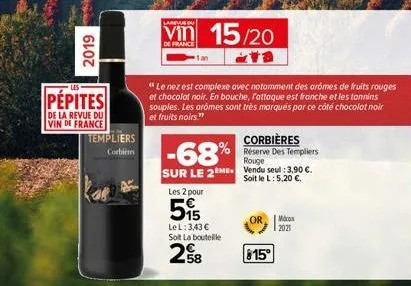 2019  pépites  de la revue du vin de france  templiers  corbières  vin 15/20  de france  les 2 pour  5%  lel:3,43€ soit la bouteille  2%8  or  "le nez est complexe avec notamment des arômes de fruits 