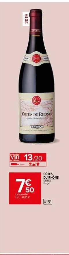 2019  al  2 ans  egligal  2019  cotes du rhone  de c  &  eguigal  la du  vin 13/20  de france  7€  la bouteille lel: 10,00 €  côtes du rhône e.guigal rouge  815°  