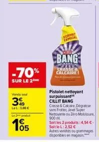 -70%  sur le 2 me  vendu se  399  lel: 3,88 €  le 2 put  05  format familial  cuin  bang  cass crasse & calcaire!  pistolet nettoyant surpuissant cillit bang  crasse & cacaire, dégraisse sans frotter 