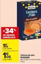 -34%  de remise immediate  199  lekg: 6,63 €  105  leig: 4.38 €  pasquier  tartines pain ble complet  tartines de pain  pasquier be complet ou muti-céréales 240g 