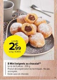 Labole  2.99  Lokg: 14.90€  63  8 Mini beignets au chocolat  Le lot de 8 pieces-200g Produit décongelé selon les techniques-Ne pos recongeler  Existe aussi en chocolat 