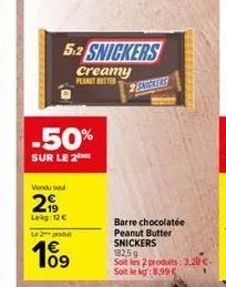 5.2 snickers creamy  peanut butter  d  -50%  sur le 2  vondu sou  29  lekg: 12€  le 2 produt  109  2 snickers  barre chocolatée peanut butter snickers 182.59  soit les 2 produits: 3,20 €. soit le kg:8