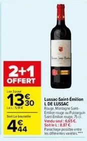 2+1  offert  les 3pour  lel:59€ soit la boute  444  lussac-saint-émilion l de lussac rouge, montagne saint-emilion rouge ou puisseguin saint-emilion rouge, 75 cl vendu seul: 6.65€. soit le l: 8.87 €  