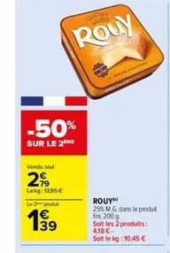 vondu sou  299  lekg: 13,95 €  -50%  sur le 2  le 2 podu  4€  139  rouy  rouy  25% mg dans le produt fin, 200 g soit les 2 produits: 418 €-soit le kg:10,45 € 