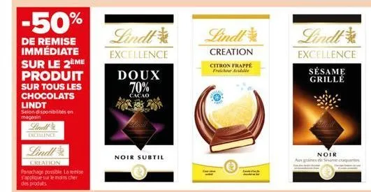 -50%  de remise immédiate sur le 2ème  produit  sur tous les chocolats lindt selon disponibilités en magasin  lindl  excellence  lindl  creation  panachage possible. la remise s'applique sur le moins 