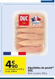 DUC  +90  Labaquet de 500g Le kg: 9.80€  POLE  Aiguillettes de poulet DUC Blanc ou jaune, 500 g. 