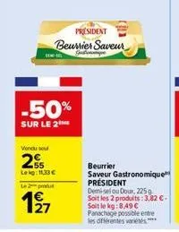 vendu se  25  lekg: 11,33 €  le 2  127  -50%  sur le 2 me  president  beurrier saveur  gutonom  président demi-sel ou doux, 225 g soit les 2 produits: 3,82 € - soit le kg:8,49 € panachage possible ent