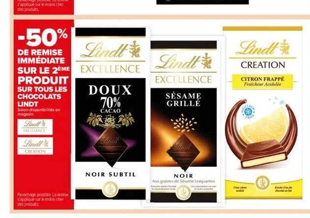 sur le 2ème  produit  sur tous les chocolats lindt  selon disponibilités en magasin  lindl  excellence  creation  panachage possible. la remise s'applique sur le moins cher des produits.  -50% de remi