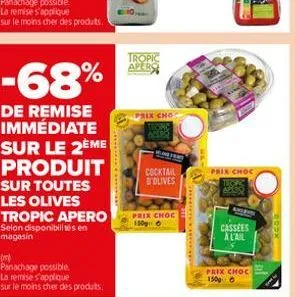 |-68%  de remise immédiate sur le 2ème produit  sur toutes les olives tropic apero selon disponibilités en magasin  (m)  panachage possible.  la remise s'applique sur le moins cher des produits.  ****
