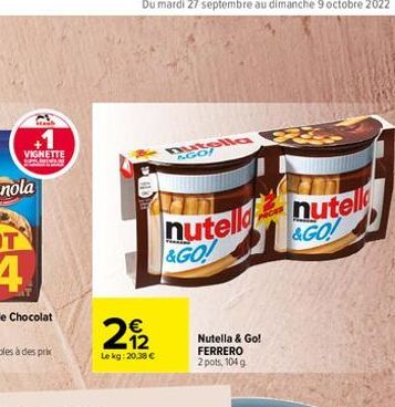 Sea  +1  VIGNETTE  N  €  29/12  Le kg: 20.38 €  EN  nutella AGO  nutell &GO!  Nutella & Go! FERRERO 2 pots, 104 g  nutell &GO! 