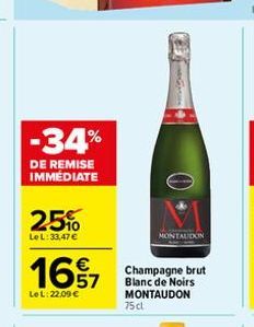 -34%  DE REMISE IMMÉDIATE  25%  Le L: 33,47 €  1697  57  LeL: 22.09 €  75cl  MONTAUDOIN  Champagne brut Blanc de Noirs MONTAUDON 