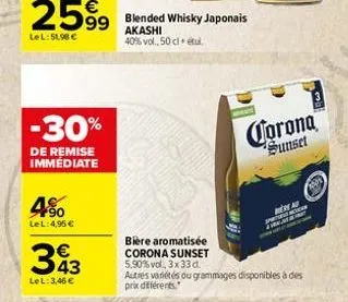2599 599 blended whisky japonais  akashi  lel: 51,90 €  40% vol., 50 cl étu.  -30%  de remise immédiate  4%  le l: 4,95 €  343  lel: 3,46 €  corona sunset  here a  bière aromatisée corona sunset 5,90%