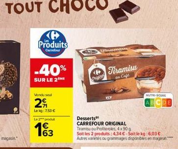Produits  Carrefour  -40%  SUR LE 2ME  Vendu seu  29  Le kg: 7,53 €  Le 2 produ  €  63  Dia  Origina  Tiramisu  an Cafe  NUTRI-SCORE  ABCDE 
