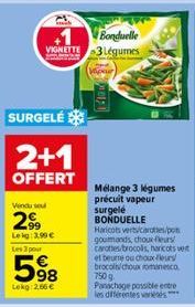 SURGELÉ  +1 Bonduelle VIGNETTE 3 Légumes  2+1  OFFERT  Vendu sel  299  Lekg: 3,99 €  98  Lokg: 2,66 €  Mélange 3 légumes précuit vapeur surgelé  BONDUELLE  Haricots verts/carottes/po gourmands, choux 