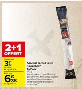 2+1  OFFERT  Vendu sou  39  La p Lekg: 8.76 €  Les 3 pour  638  Lokg:12,51€  Saucisse sèche Fuetec Tournebon ELPOZO  170 g  Autres variés disponibles à des prix différents Panochage possible entre les