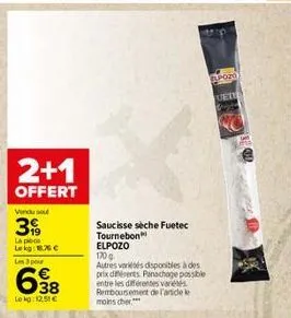 2+1  offert  vendu sou  39  la p lekg: 8.76 €  les 3 pour  638  lokg:12,51€  saucisse sèche fuetec tournebon elpozo  170 g  autres variés disponibles à des prix différents panochage possible entre les