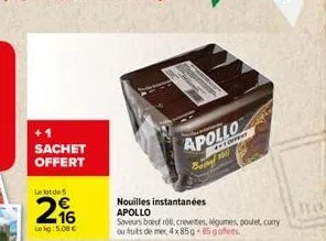 sachet offert  le lot de 5  216  lokg: 5.00 €  nouilles instantanées apollo  saveurs boeuf rob, crevetes, légumes, poulet, curry ou tuits de mer, 4 x 85 g +85g offers.  apollo  4*toffert  bel 