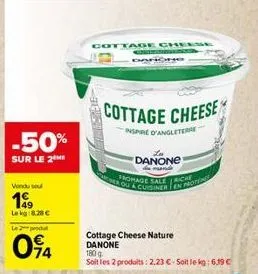 -50%  sur le 2⁰  vondu sou  1999  lekg:8.28 € le produ  094  cottage cheese  darone  cottage cheese  inspire d'angleter  danone  demand  romage sale riche  ou a cuisiner en prote  cottage cheese natur