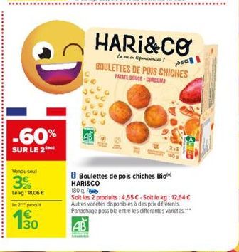 -60%  SUR LE 2  Vondu seul  39  Lekg: 18,06 €  D  le 2 produt  14€ 30  8 Boulettes de pois chiches Bio HARI&CO  HARI&CO  L  BOULETTES DE POIS CHICHES  PATATE BOUCE-CURCUMA  180g  Soit les 2 produits: 